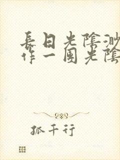 长日光阴渺渺乱作一团光阴似箭