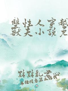 双性人穿越兽世兽夫小说免费阅读