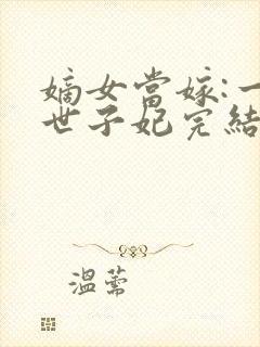 嫡女当嫁:一等世子妃完结