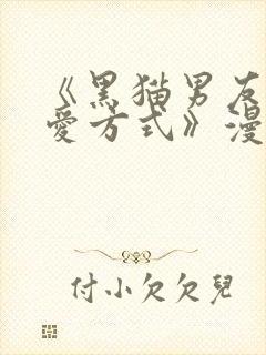 《黑猫男友的疼爱方式》漫画在线观看