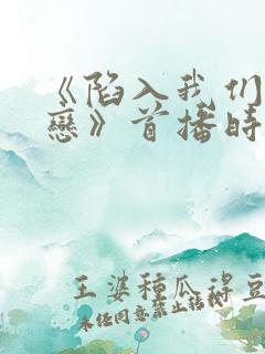 《陷入我们的热恋》首播时间