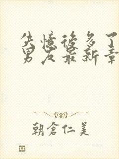 失忆后多了的前男友最新章节