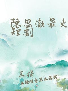 陈思澈最火十部短剧