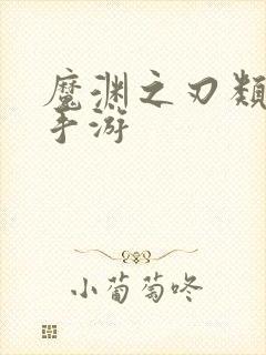 魔渊之刃类似的手游