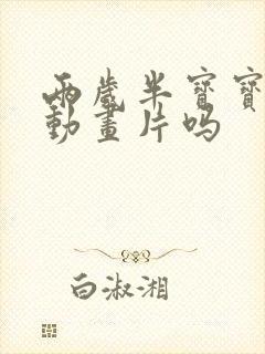 两岁半宝宝能看动画片吗