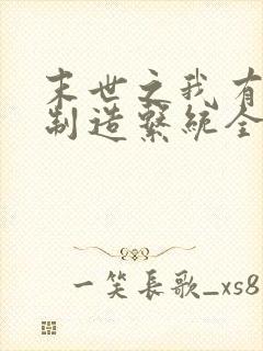 末世之我有丧尸制造系统全本免费阅读