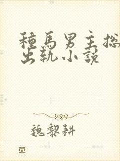 种马男主总是在出轨小说