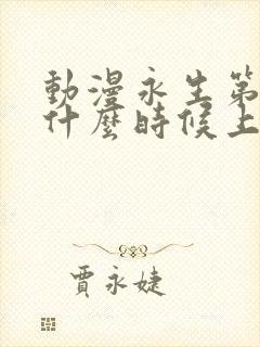 动漫永生第五季什么时候上映