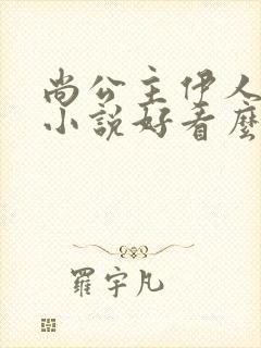 尚公主伊人睽睽小说好看么