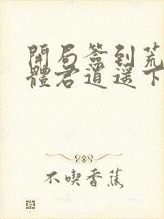 开局签到荒古圣体君逍遥下载txt