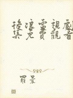 后浪电视剧40集免费观看完整