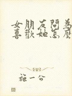 女朋友问为什么喜欢她怎么回