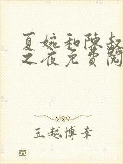 夏婉和陈叔沉沦之夜免费阅读