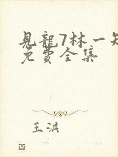 见龙7林一短剧免费全集