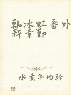 韩冰虹番外篇最新章节