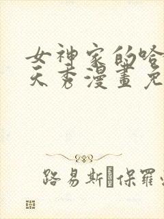 女神家的哈士奇天秀漫画免费观看下拉漫画