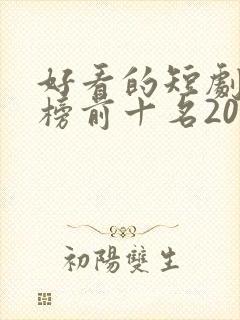 好看的短剧排行榜前十名2025