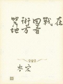 咒术回战在什么地方看