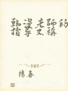 韩漫老师的亲密指导又称