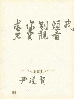 求你别烦我短剧免费观看