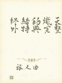 终结的炽天使番外特典完整版