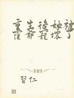 重生后她被偏执霍爷宠坏了免费阅读