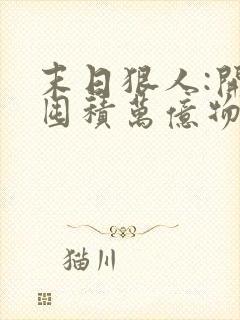 末日狠人:开局囤积万亿物资最新