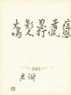 火影忍者疾风传鸣人打佩恩是多少集