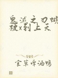 鬼灭之刃蝴蝶忍被x到上天