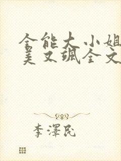 全能大小姐她又美又飒全文免费阅读