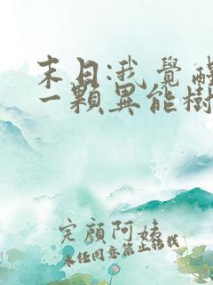 末日:我觉醒了一颗异能树正版