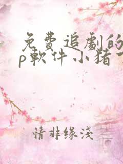 免费追剧的app软件小猪下载