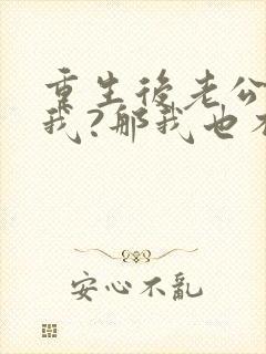 重生后老公不选我?那我也不要他