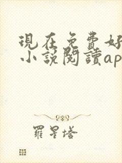 现在免费好用的小说阅读app