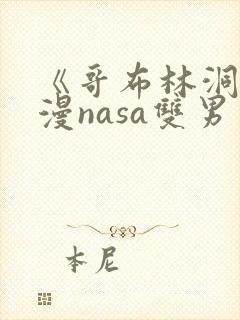 《哥布林洞窟动漫nasa双男主》