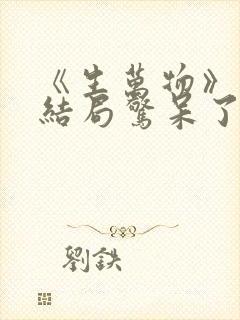 《生万物》原著结局惊呆了