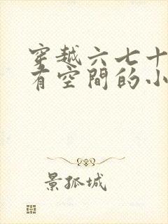 穿越六七十年代有空间的小说