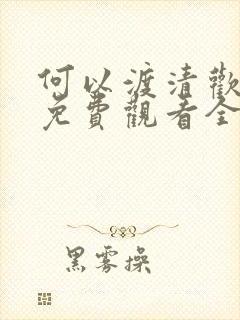 何以渡清欢短剧免费观看全集高清