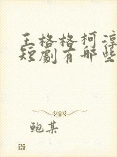 王格格柯淳演的短剧有哪些