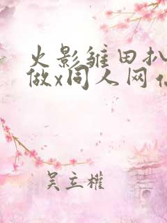 火影雏田扒开腿做x同人网站