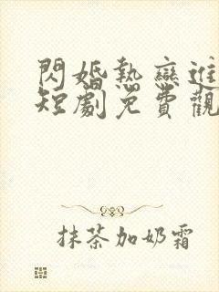 闪婚热恋进行时短剧免费观看全集