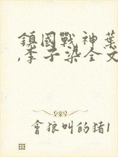 镇国战神叶君临,李子染全文免费阅读大结局