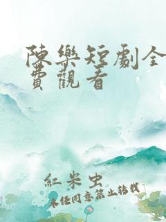 陈乐短剧全集免费观看