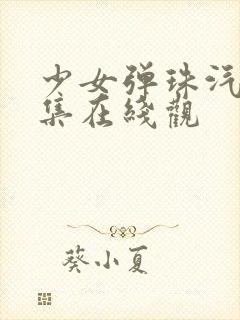 少女弹珠汽水5集在线观