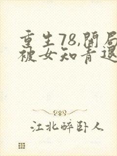 重生78,开局被女知青退婚在线全本免费阅读