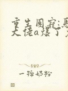 重生团宠:马甲大佬a爆了免费阅读