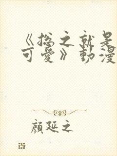 《总之就是非常可爱》动漫