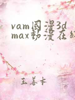 vam国漫3dmax动漫在线观看