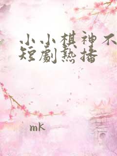 小小棋神不好惹短剧热播