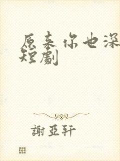 原来你也深爱我短剧